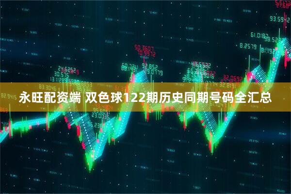 永旺配资端 双色球122期历史同期号码全汇总